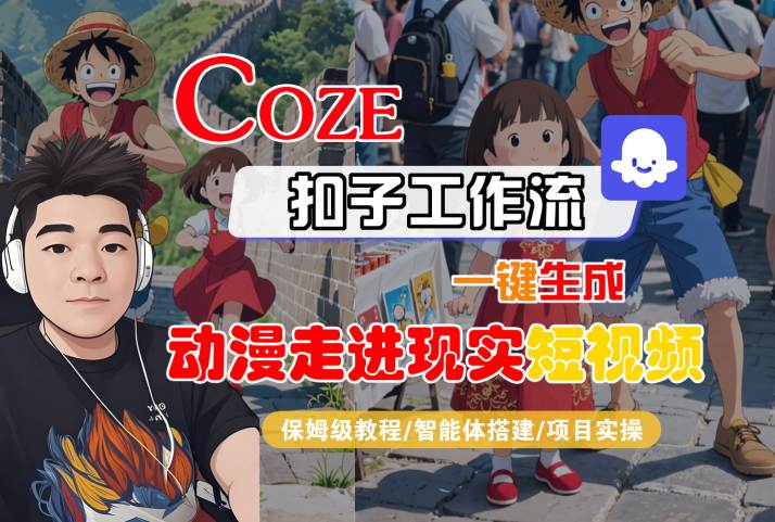 COZE扣子工作流一键生成,动漫走进现实短视频,保姆级教程-智能体搭建-项目实操_天恒副业网
