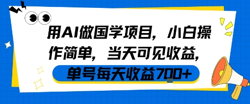 用AI做国学项目,小白操作简单,当天可见收益,单号每天收益7张_天恒副业网