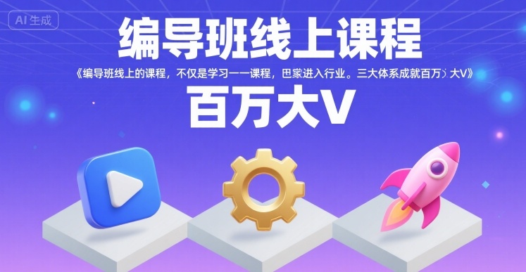 编导班线上课程,不仅是学习一门课程,更是进入一个行业,三大体系成就百万大V_天恒副业网