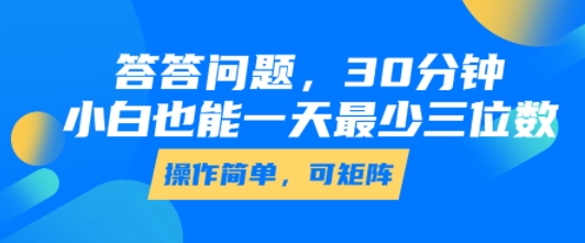 答答问题,30分钟,小白也能一天最少也有三位数,操作简单_天恒副业网
