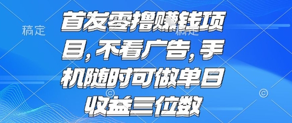 首发零撸挣钱项目不看广告手机随时可做单日收益三位数_天恒副业网