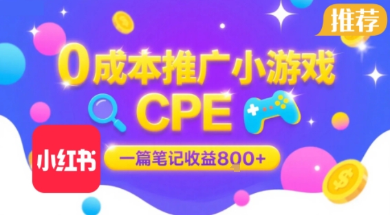 0成本小红书笔记推广小游戏CPE，一篇笔记收益8张+大厂稳定，抓紧冲!_天恒副业网