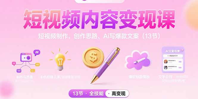 (15581期)短视频内容变现课:短视频制作、创作思路、Ai写爆款文案(13节)_天恒副业网