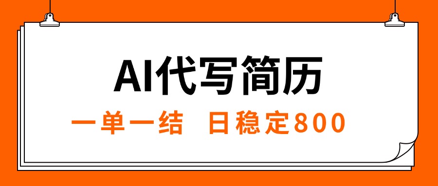（15620期）AI代写简历，就业难目前旺季，一单一结，稳定日入8张，永不失业【附工…_天恒副业网