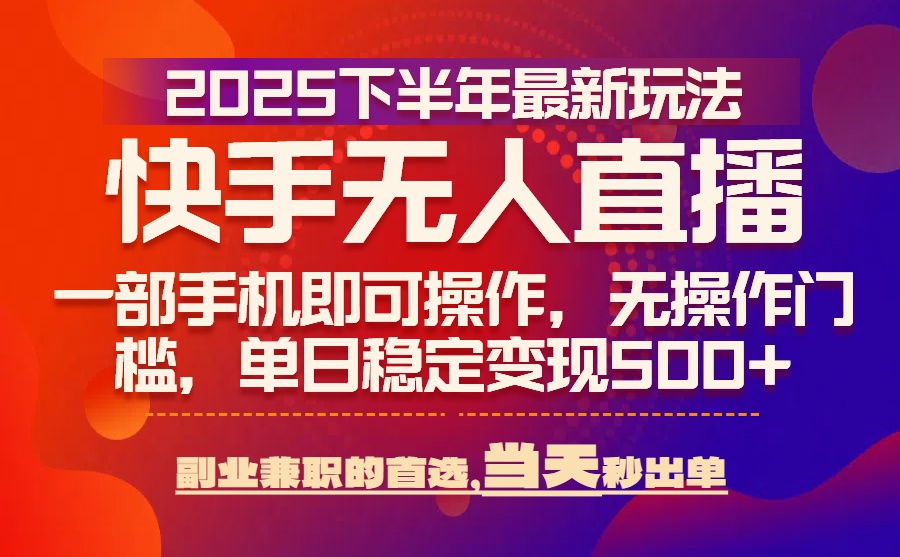 (15662期)25年快手无人直播最新玩法,当天可出单,一部手机即可操作_天恒副业网