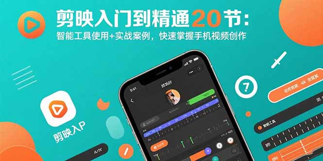 剪映入门到精通20节：智能工具使用+实战案例，快速掌握手机视频创作_天恒副业网