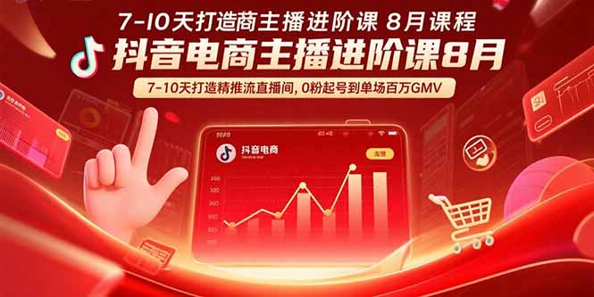 抖音电商主播进阶课8月 7-10天打造精准推流直播间，0粉起号到单场百万GMV_天恒副业网