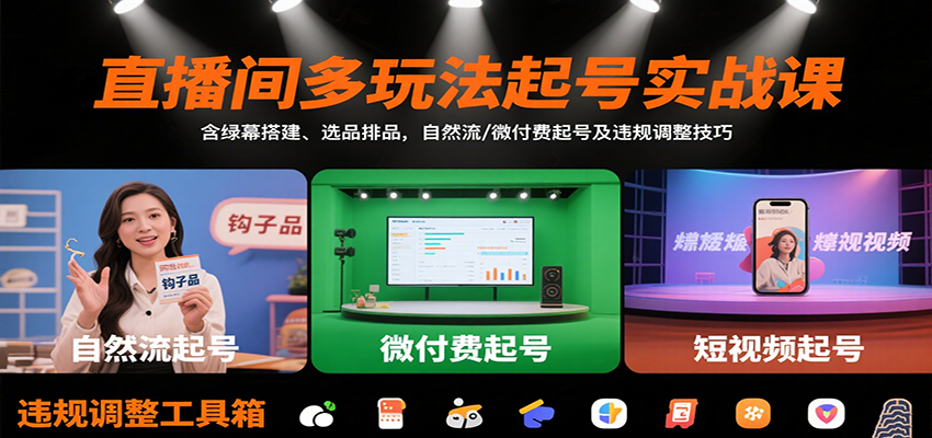 直播间多玩法起号实战课：含绿幕搭建、选品排品，自然流/微付费起号及违规调整技巧_天恒副业网