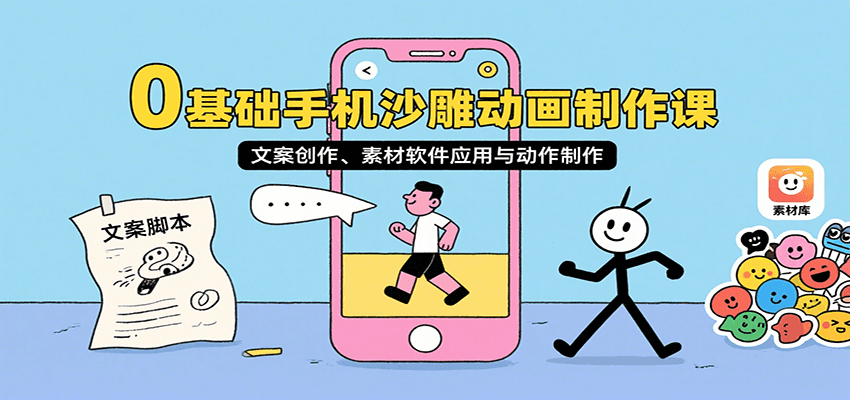 0基础手机沙雕动画制作课，文案创作、素材软件应用与动作制作_天恒副业网