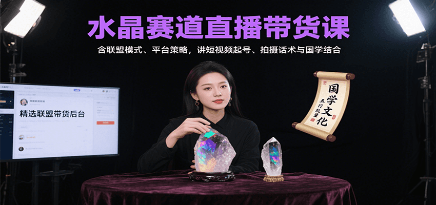 水晶赛道直播带货课：含联盟模式、平台策略，讲短视频起号、拍摄话术与国学结合_天恒副业网