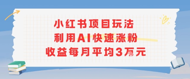 小红书商单项目新玩法,利用AI快速涨粉收益每月平均3W_天恒副业网