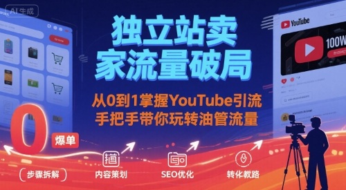 独立站卖家流量破局：从0到1掌握YouTube引流，手把手带你玩转油管流量_天恒副业网