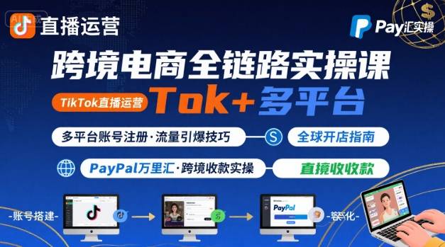 跨境电商线上课,TikTok直播运营+多平台账号注册+PayPal万里汇实操教程_天恒副业网