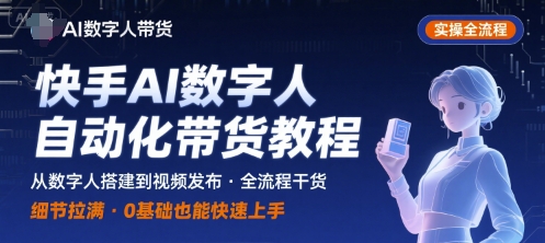 快手AI数字人自动化视频带货实操全流程，干货满满，细节拉满_天恒副业网