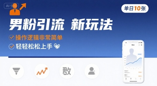 男粉引流新玩法，操作逻辑非常简单，单日10张轻轻松松_天恒副业网