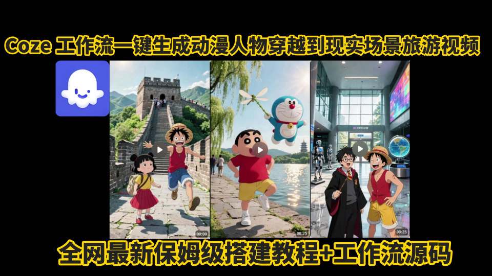 coze工作流一键生成动漫人物穿越到现实场景旅游视频,全网最新保姆级搭建教程+工作流源码_天恒副业网