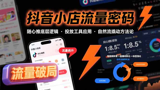 (15680期)抖音小店流量密码,随心推底层逻辑,投放工具应用,自然流撬动核心方法论_天恒副业网
