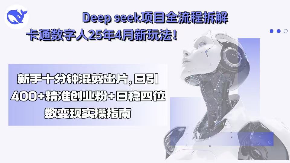 （15704期）Deepseek项目全流程拆解+卡通数字人25年4月新玩法！新手十分钟混剪出…_天恒副业网