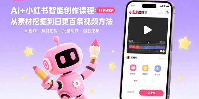 AI+小红书智能创作课程：19个实操案例 从素材挖掘到日更百条视频方法_天恒副业网