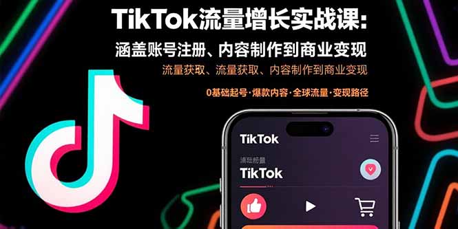 TikTok流量增长实战课:涵盖账号注册、流量获取、内容制作到商业变现_天恒副业网