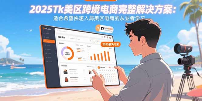 2025Tk美区跨境电商完整解决方案：适合希望快速入局美区电商的从业者学习_天恒副业网