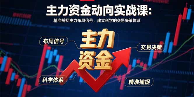 主力资金动向实战课-8月：精准捕捉主力布局信号，建立科学的交易决策体系_天恒副业网