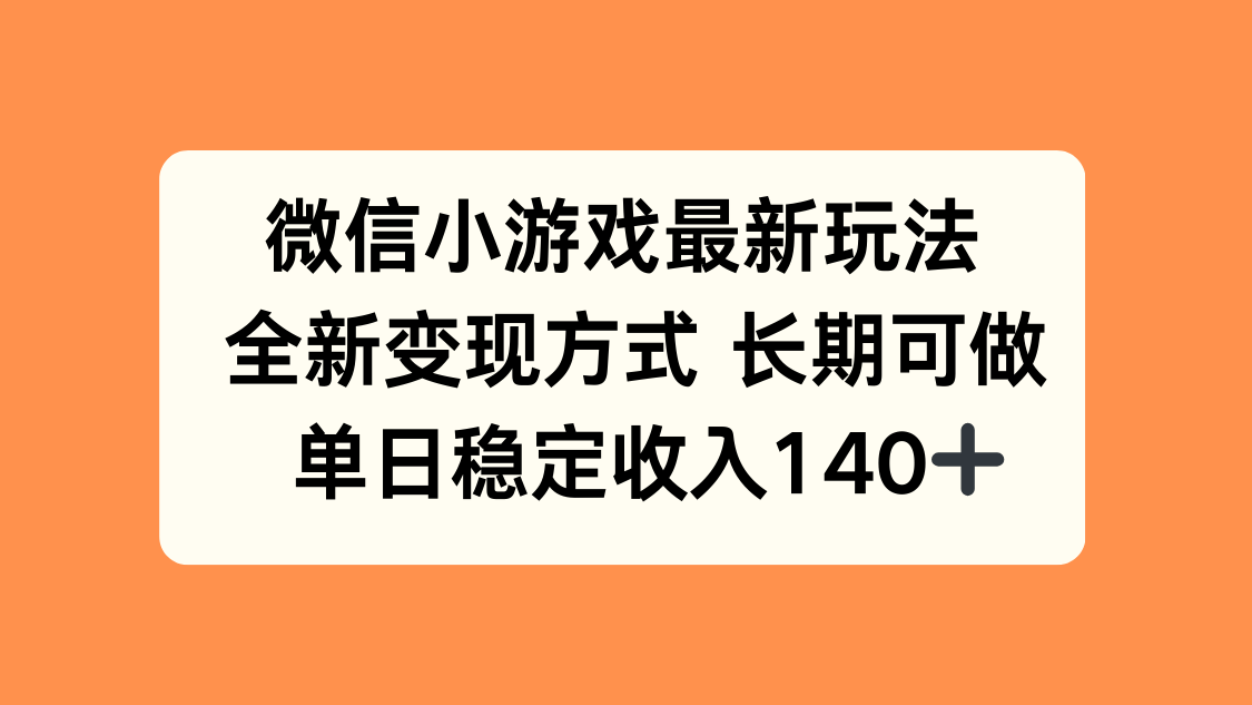 （15779期）微信小游戏最新玩法，全新变现方式，单日稳定收入140+_天恒副业网