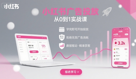 小红书广告投放从0到1的实战课，学完即可开始投放，拒绝无效广告消耗_天恒副业网