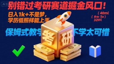 别错过考研赛道掘金风口!日入1k +不是梦,学历低照样能上手,保姆式教学包会,不学太可惜_天恒副业网