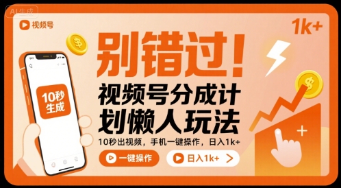 别错过！视频号分成计划懒人玩法，10秒出视频，手机一键操作，日入1k+_天恒副业网