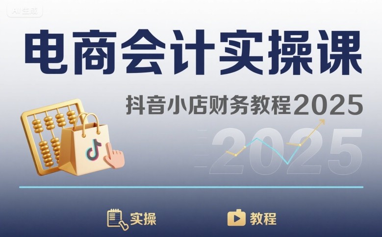 电商会计实操课-抖音小店财务教程2025_天恒副业网