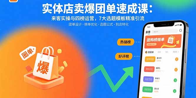 实体店卖爆团单速成课:来客实操与四榜运营,7大选题模板精准引流_天恒副业网