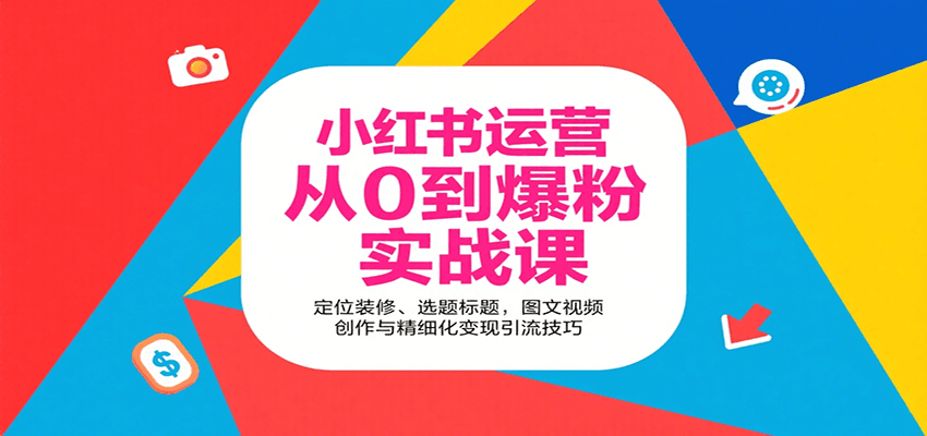 小红书运营从0到爆粉实战课:定位装修、选题标题,图文视频创作与精细化变现引流技巧_天恒副业网