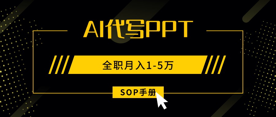 （15842期）AI代写之高效制作PPT，永不失业副业兼职，全职月入1-5万【SOP手册】_天恒副业网