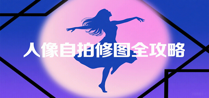 人像自拍修图全攻略:含基础、构图、多种风格拍摄技巧,拍出各类大片,展现独特美_天恒副业网