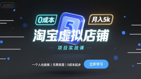 淘宝虚拟店铺项目实战课，一个人也能做，无需货源、0成本起步，月入5k_天恒副业网