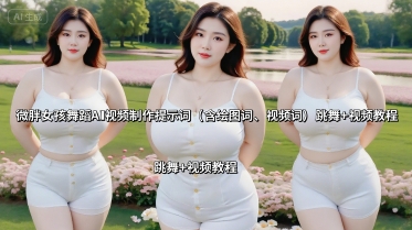 微胖女孩舞蹈AI视频制作提示词(含绘图词、视频词)跳舞+视频教程_天恒副业网