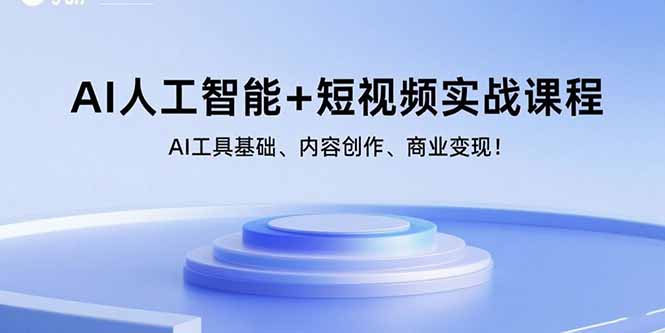 (15887期)AI人工智能+短视频实战课程:AI工具基础、内容创作、商业变现!_天恒副业网