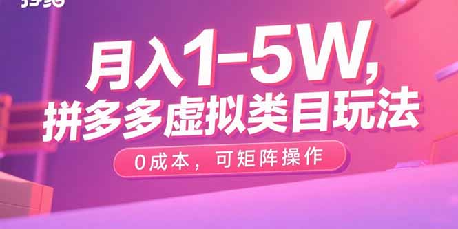 (15903期)月入1-5W,拼多多虚拟类目玩法,0成本,可矩阵操作_天恒副业网