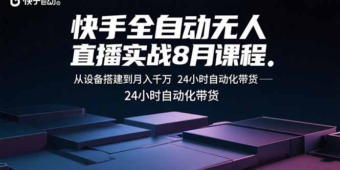 (15892期)快手全自动无人直播实战8月课程:从设备搭建到月入千万24小时自动化带货_天恒副业网