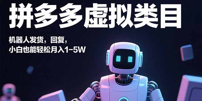 （15913期）拼多多虚拟类目，机器人发货，回复，小白也能轻松月入1-5W_天恒副业网