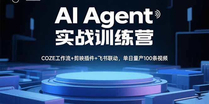 （15923期）AI Agent实战训练营，COZE工作流+剪映插件+飞书联动，单日量产100条视频