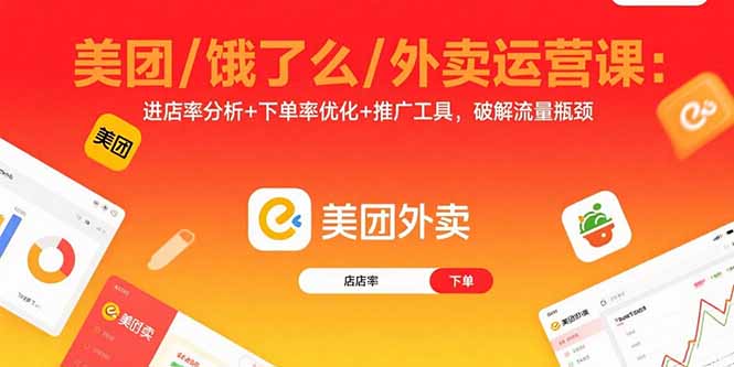 美团/饿了么/外卖运营课:进店率分析+下单率优化+推广工具,破解流量瓶颈_天恒副业网