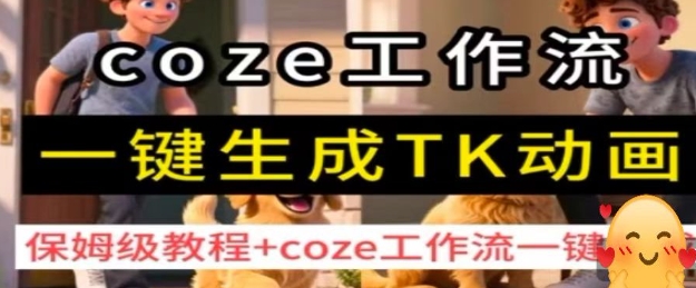 coze工作流一键生成TK动画,保姆级教程+coze工作流一键生成_天恒副业网