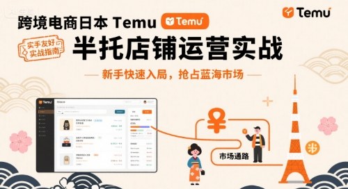 跨境电商日本Temu半托管店铺运营实战,新手快速入局,抢占蓝海市场_天恒副业网