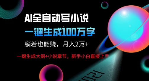 AI自动写小说新玩法，一键生成100W字，轻松月躺入1W+_天恒副业网