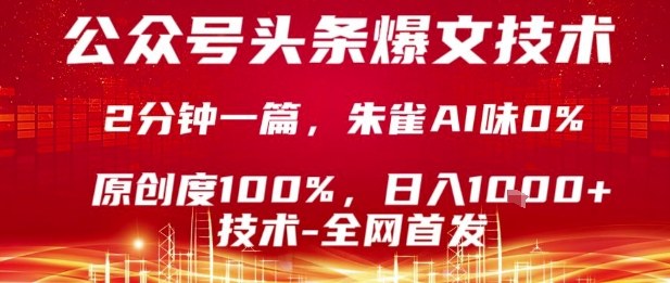 公众号头条号爆文技术，2分钟一篇，原创度100%，朱雀AI味0%，复制粘贴，日入1k_天恒副业网