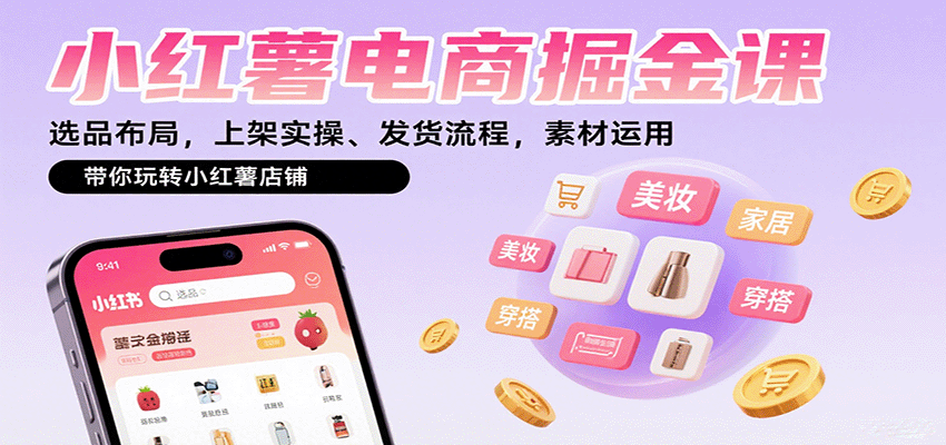 小红薯电商掘金课:选品布局,上架实操、发货流程,素材运用,带你玩转小红薯店铺_天恒副业网