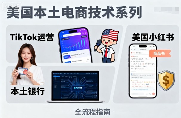美国本土电商技术，Tiktok运营篇+美国小红书篇+本土银行篇_天恒副业网