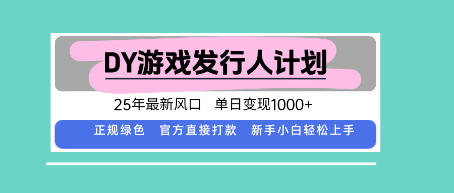 (15985期)DY游戏发行人计划,25年最新风口,单日变现1000+_天恒副业网
